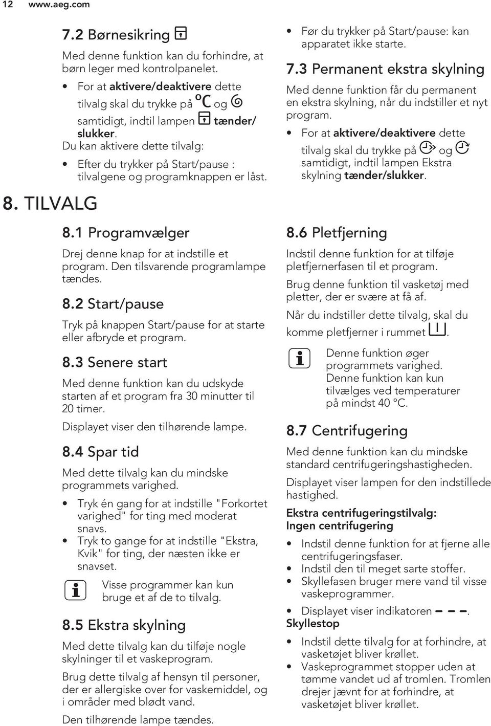 Du kan aktivere dette tilvalg: Efter du trykker på Start/pause : tilvalgene og programknappen er låst. 8.1 Programvælger Drej denne knap for at indstille et program.