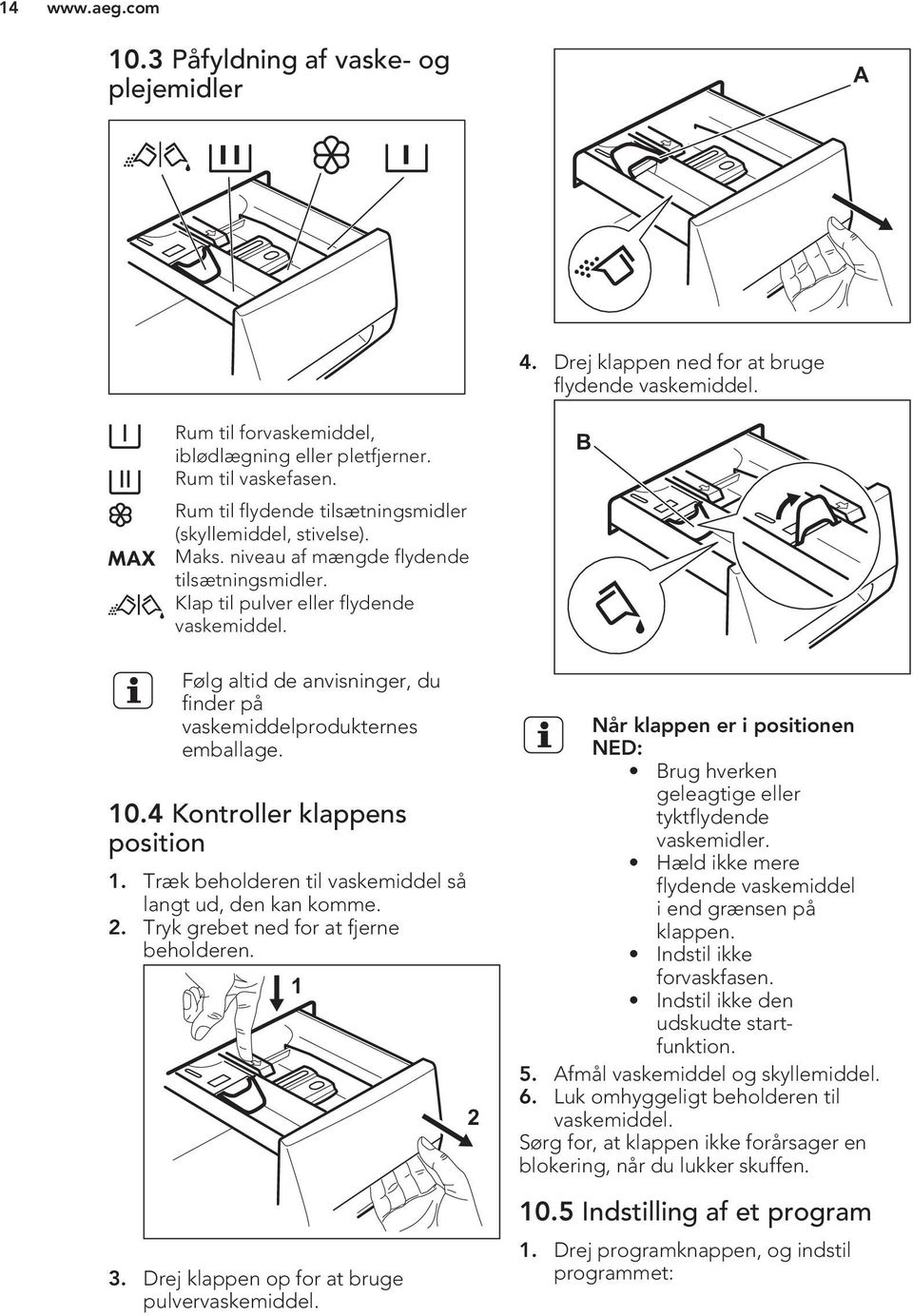 Følg altid de anvisninger, du finder på vaskemiddelprodukternes emballage. 10.4 Kontroller klappens position 1. Træk beholderen til vaskemiddel så langt ud, den kan komme. 2.