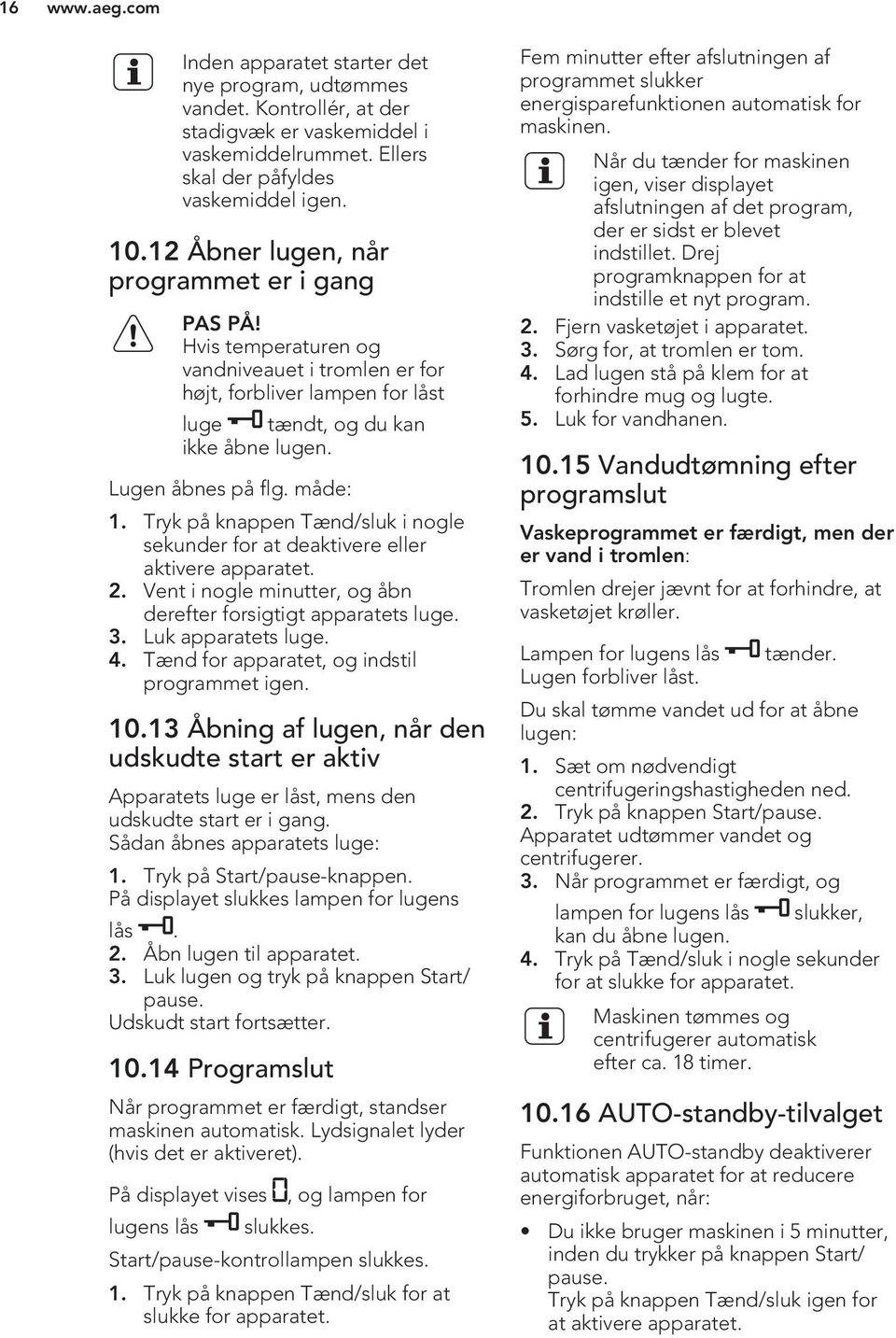 Tryk på knappen Tænd/sluk i nogle sekunder for at deaktivere eller aktivere apparatet. 2. Vent i nogle minutter, og åbn derefter forsigtigt apparatets luge. 3. Luk apparatets luge. 4.