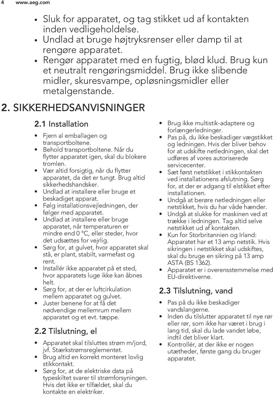 Behold transportboltene. Når du flytter apparatet igen, skal du blokere tromlen. Vær altid forsigtig, når du flytter apparatet, da det er tungt. Brug altid sikkerhedshandsker.