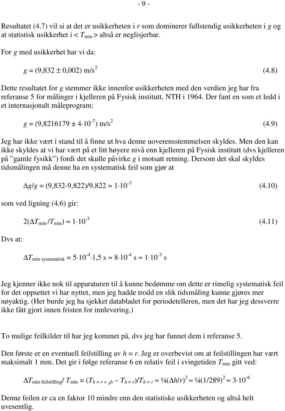 8) Dette resultatet for g stemmer ikke innenfor usikkerheten med den verdien jeg har fra referanse 5 for målinger i kjelleren på Fysisk institutt, NTH i 1964.