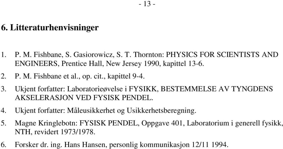 , kapittel 9-4. 3. Ukjent forfatter: Laboratorieøvelse i FYSIKK, BESTEMMELSE AV TYNGDENS AKSELERASJON VED FYSISK PENDEL. 4.