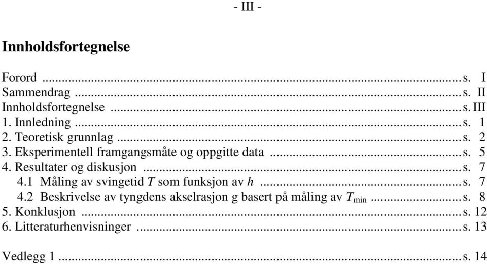 Resultater og diskusjon...s. 7 4.1 Måling av svingetid T som funksjon av h...s. 7 4.2 Beskrivelse av tyngdens akselrasjon g basert på måling av T min.