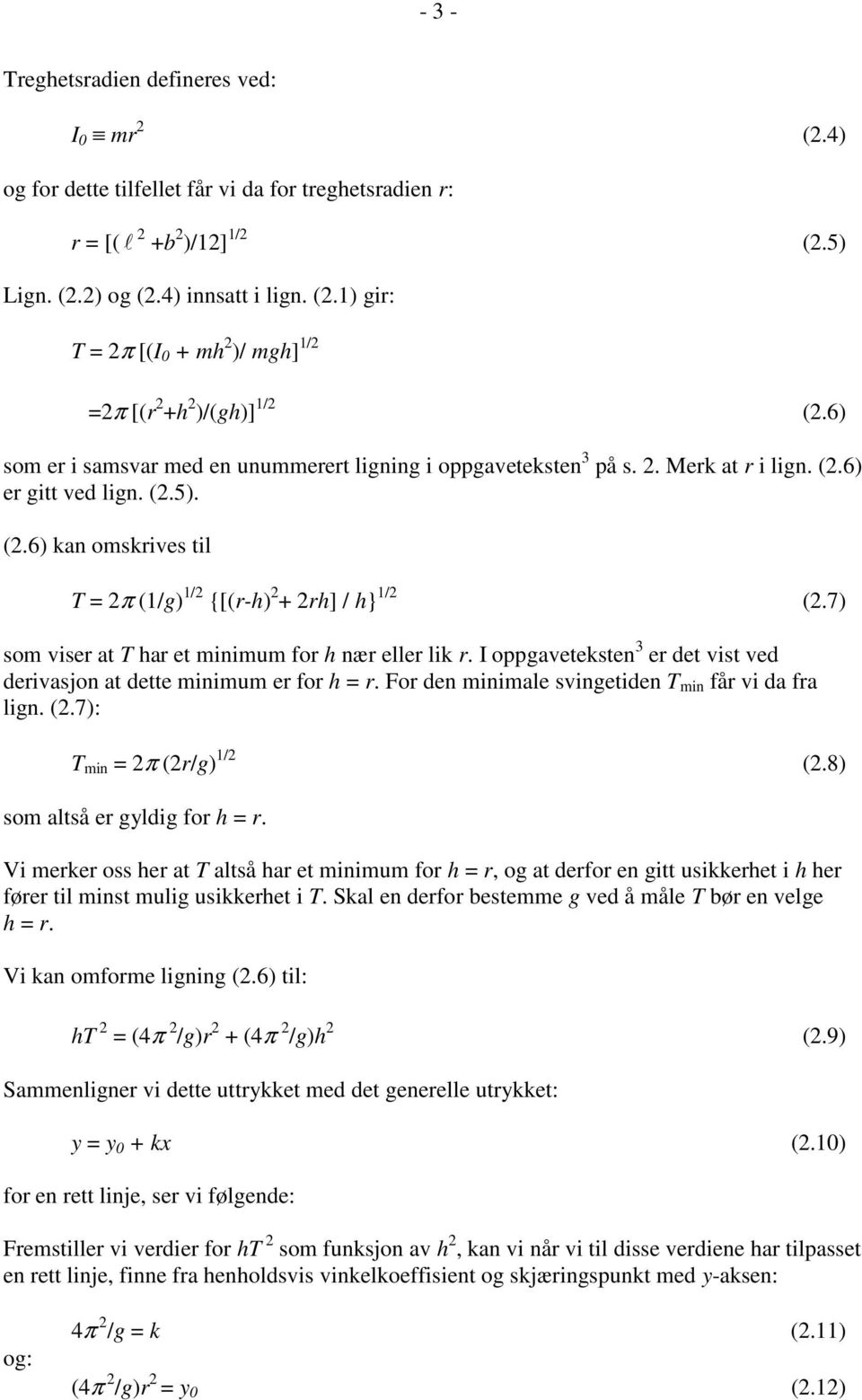 7) som viser at T har et minimum for h nær eller lik r. I oppgaveteksten 3 er det vist ved derivasjon at dette minimum er for h = r. For den minimale svingetiden T min får vi da fra lign. (2.