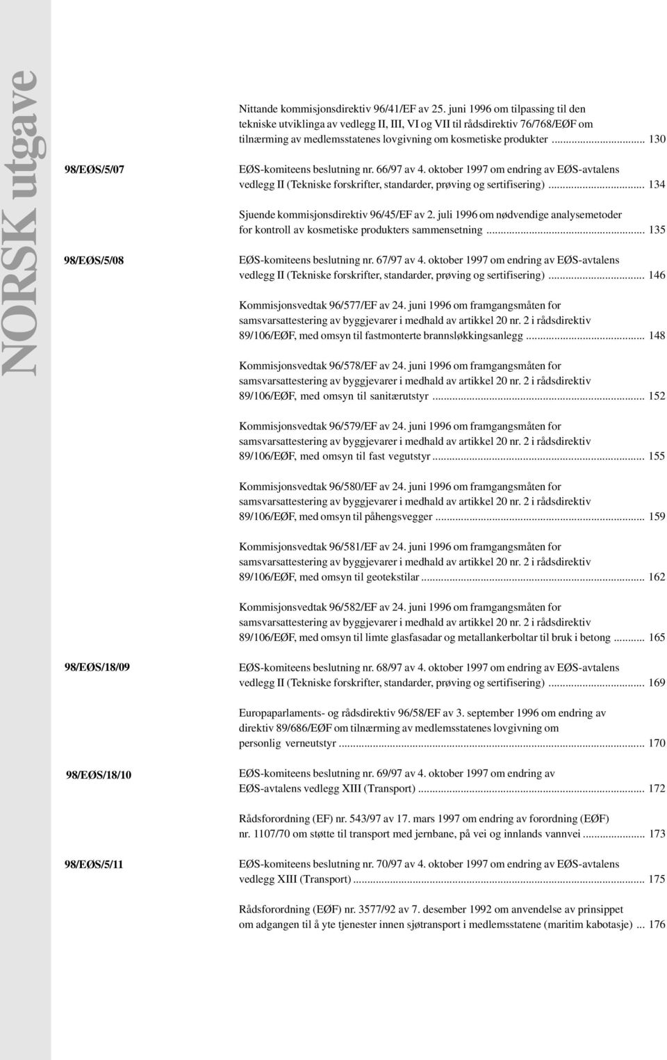 .. 130 EØS-komiteens beslutning nr. 66/97 av 4. oktober 1997 om endring av EØS-avtalens vedlegg II (Tekniske forskrifter, standarder, prøving og sertifisering).