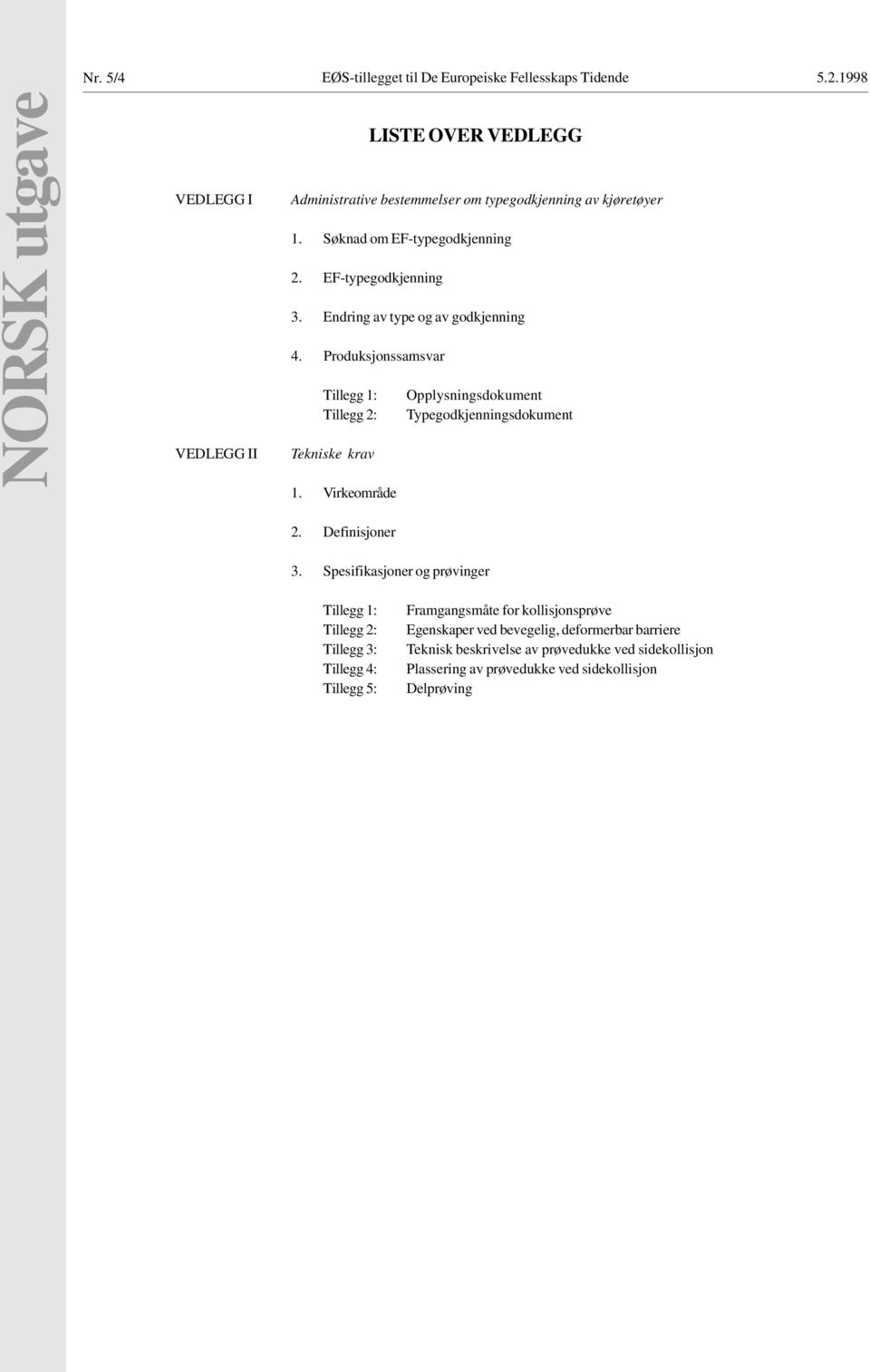 EF-typegodkjenning 3. Endring av type og av godkjenning 4. Produksjonssamsvar Tillegg 1: Opplysningsdokument Tillegg 2: Typegodkjenningsdokument Tekniske krav 00 1.