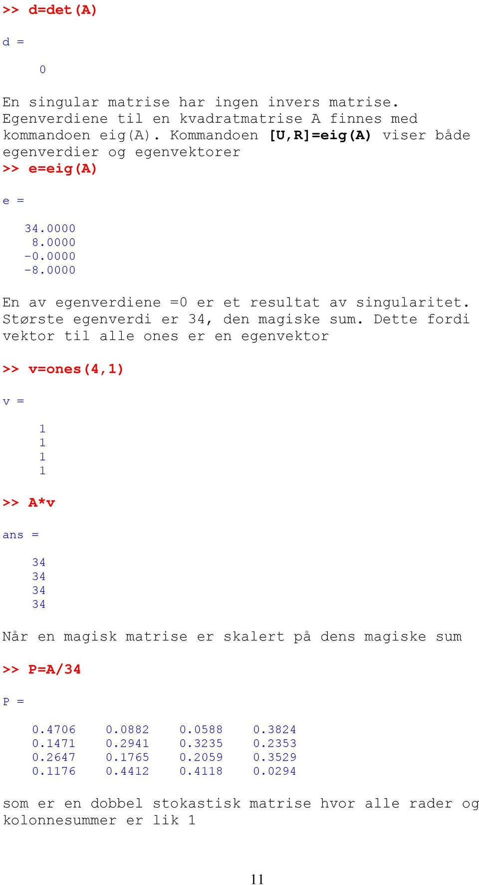 Største egenverdi er 34, den magiske sum.