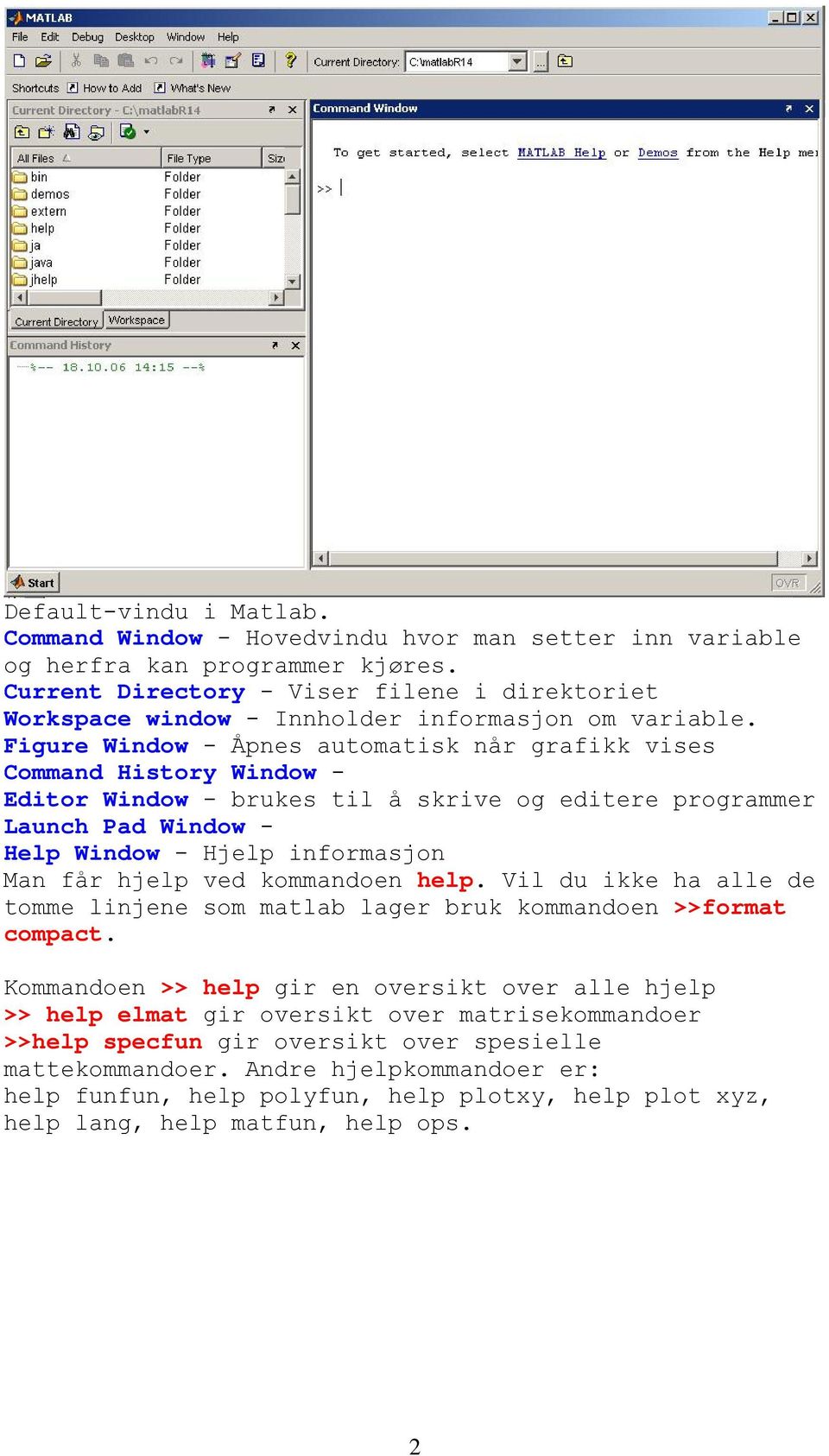 Figure Window - Åpnes automatisk når grafikk vises Command History Window - Editor Window - brukes til å skrive og editere programmer Launch Pad Window - Help Window - Hjelp informasjon Man får