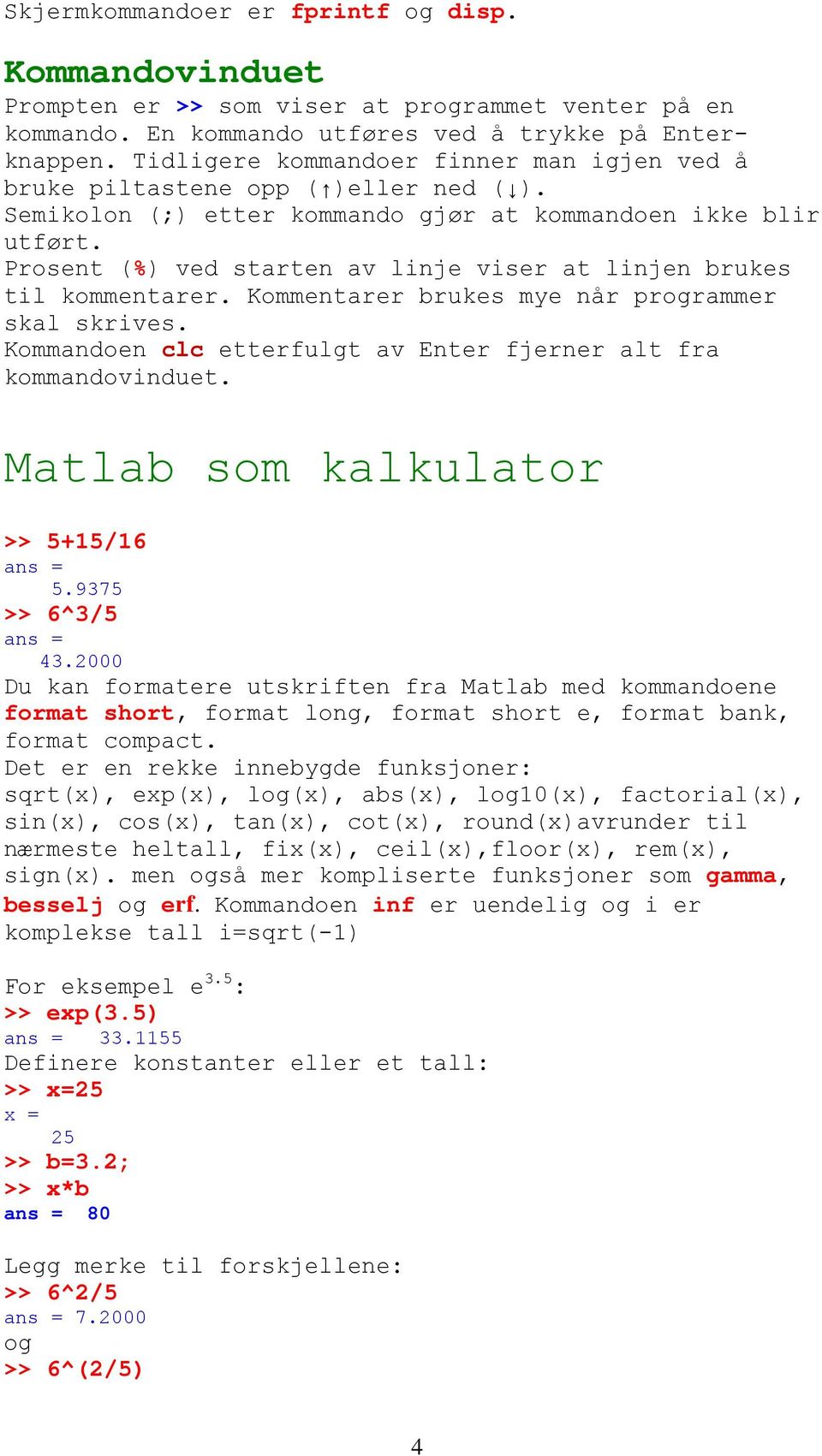 Prosent (%) ved starten av linje viser at linjen brukes til kommentarer. Kommentarer brukes mye når programmer skal skrives. Kommandoen clc etterfulgt av Enter fjerner alt fra kommandovinduet.