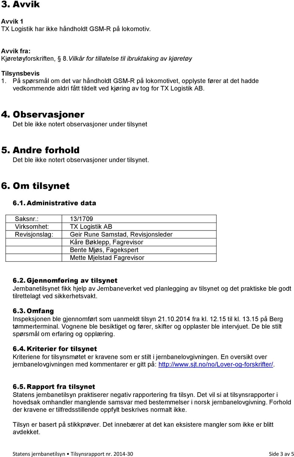 Observasjoner Det ble ikke notert observasjoner under tilsynet 5. Andre forhold Det ble ikke notert observasjoner under tilsynet. 6. Om tilsynet 6.1. Administrative data Saksnr.