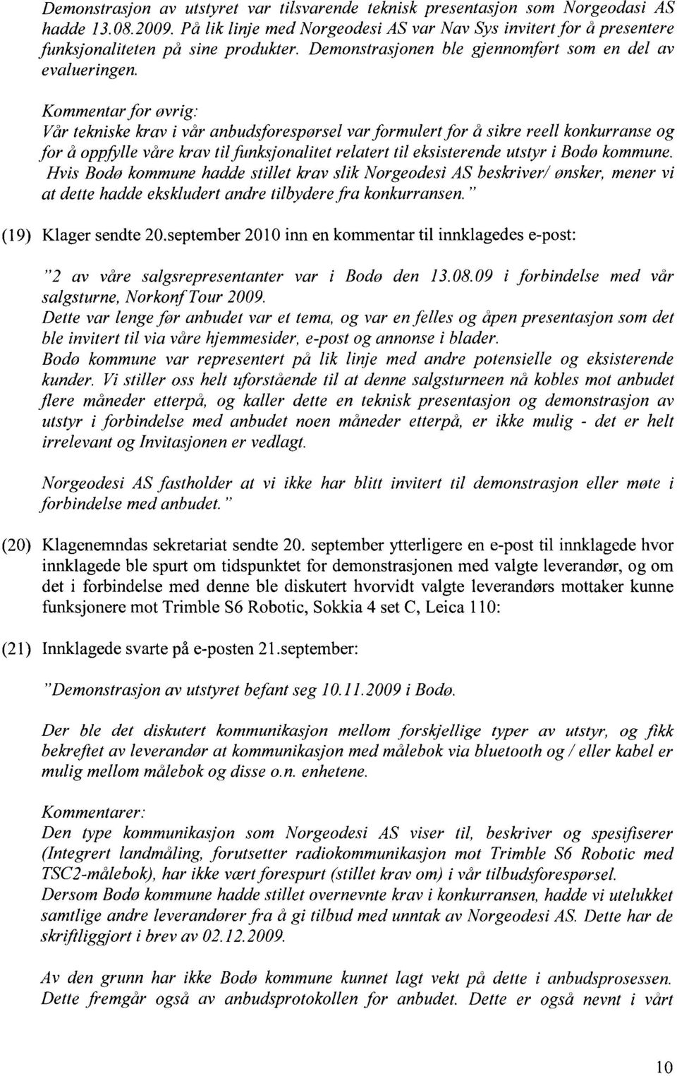 Kommentar for ovrig: Vår tekniske krav i vår anbudsforesporsel var formulert for å sikre reell konkurranse og for å opffille våre krav til funksjonalitet relatert til eksisterende utstyr i Bodo