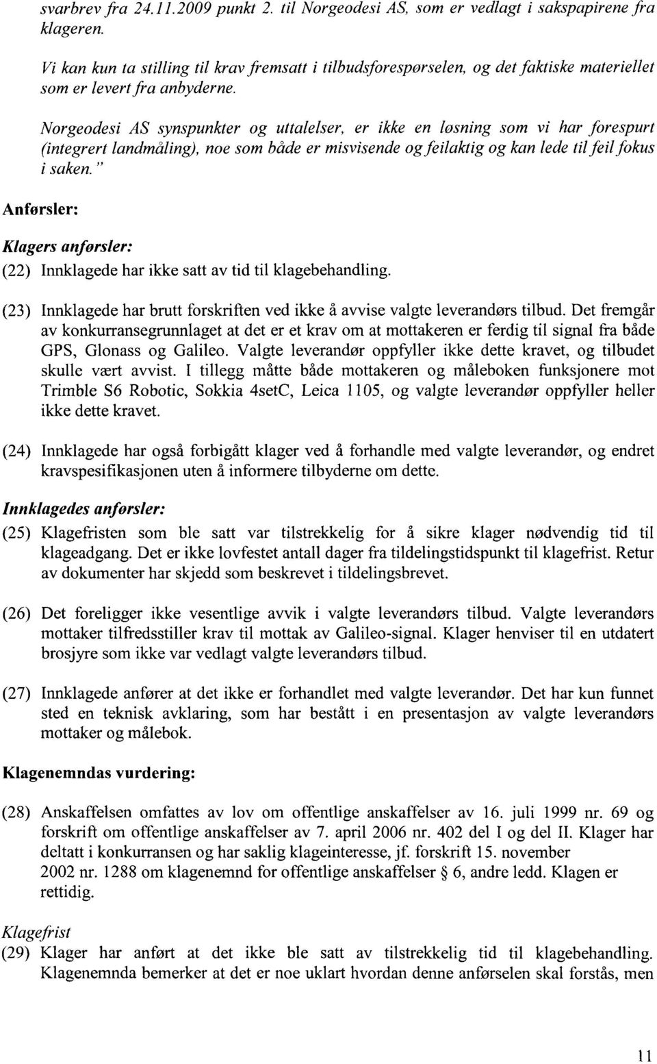 Norgeodesi AS synspunkter og uttalelser, er ikke en losning som vi har forespurt (integrert landmåling), noe som både er misvisende og feilaktig og kan lede til feil fokus i saken.