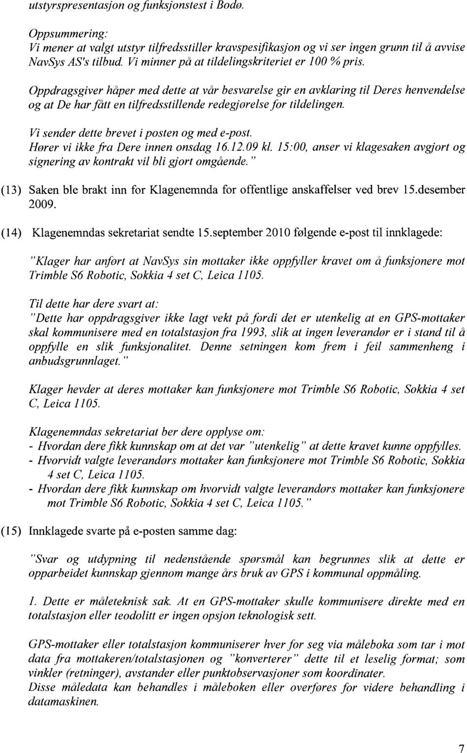 Oppdragsgiver håper med dette at vår besvarelse gir en avklaring til Deres henvendelse og at De har fått en tilfredsstillende redegjorelse for tildelingen.