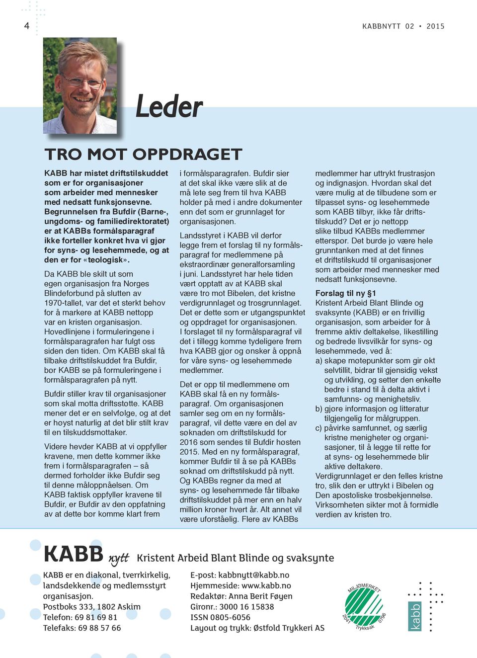 Da KABB ble skilt ut som egen organisasjon fra Norges Blindeforbund på slutten av 1970-tallet, var det et sterkt behov for å markere at KABB nettopp var en kristen organisasjon.