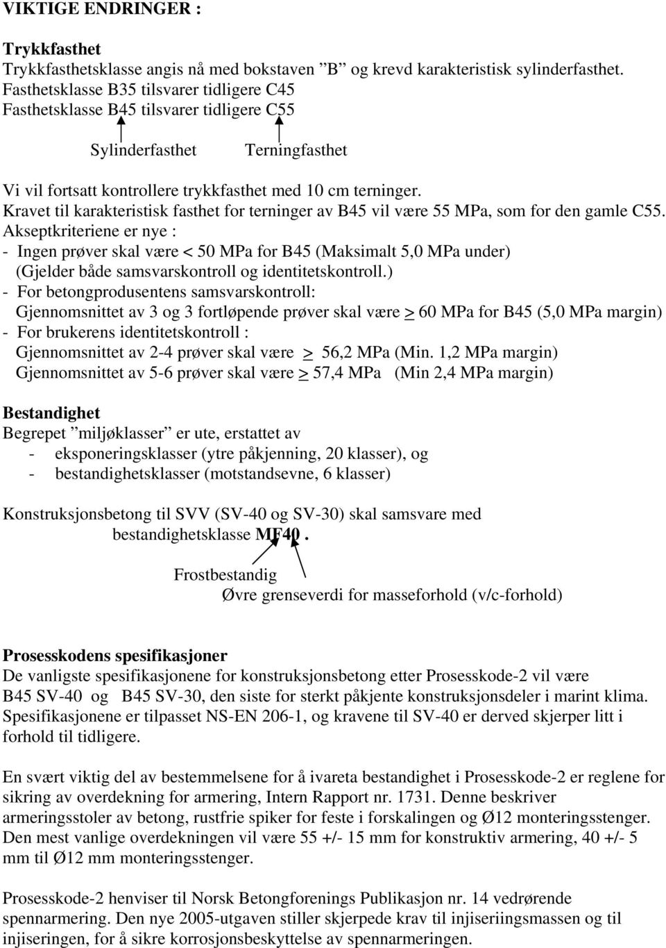 Kravet til karakteristisk fasthet for terninger av B45 vil være 55 MPa, som for den gamle C55.