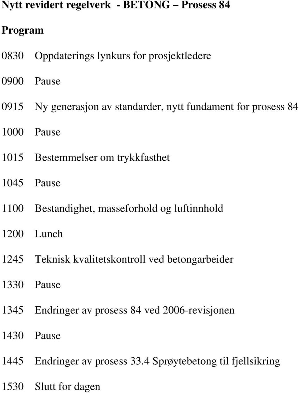 Bestandighet, masseforhold og luftinnhold 1200 Lunch 1245 Teknisk kvalitetskontroll ved betongarbeider 1330 Pause 1345