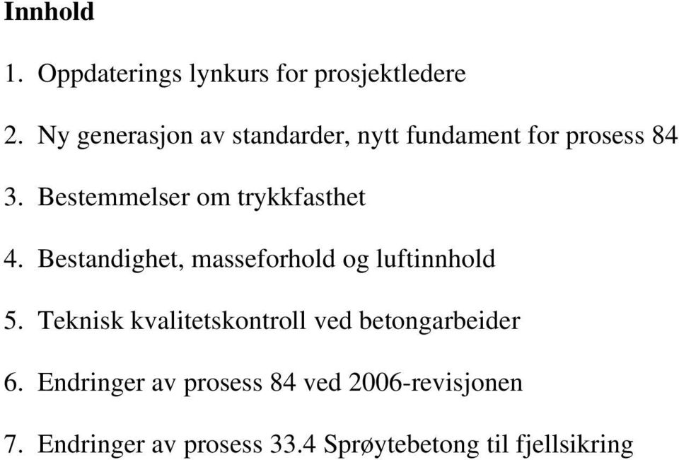 Bestemmelser om trykkfasthet 4. Bestandighet, masseforhold og luftinnhold 5.