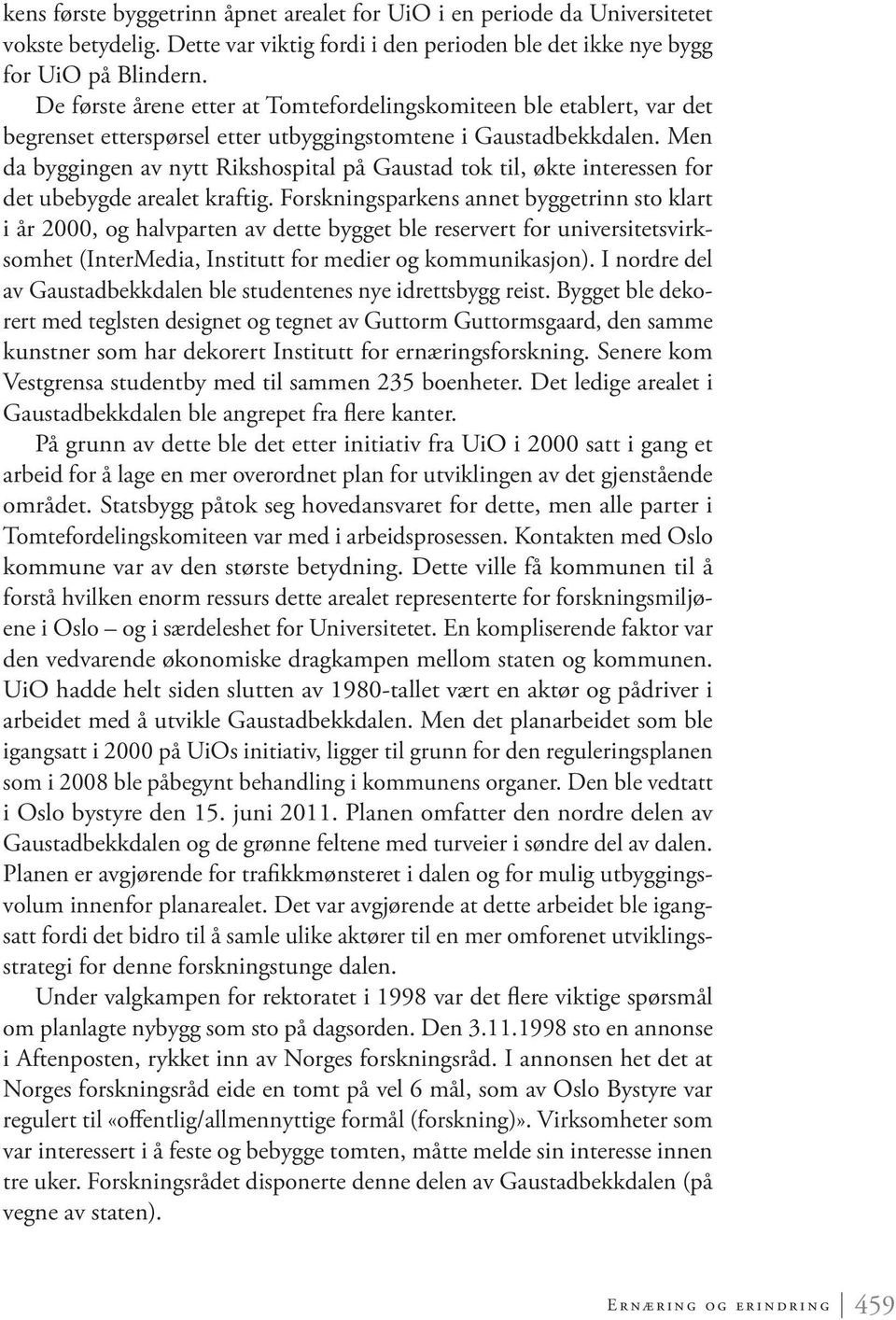 Men da byggingen av nytt Rikshospital på Gaustad tok til, økte interessen for det ubebygde arealet kraftig.