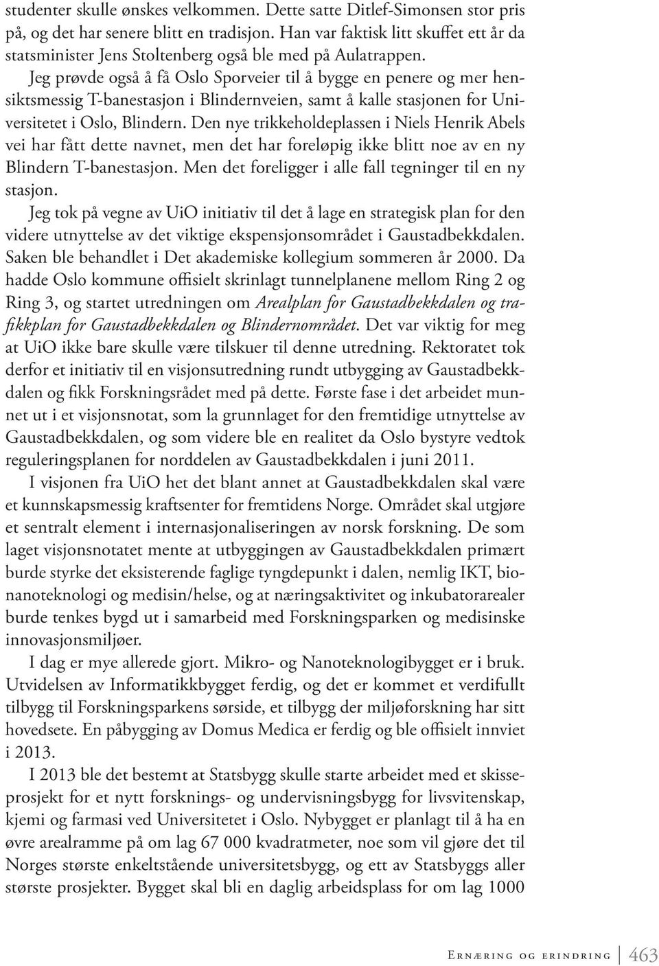 Jeg prøvde også å få Oslo Sporveier til å bygge en penere og mer hensiktsmessig T-banestasjon i Blindernveien, samt å kalle stasjonen for Universitetet i Oslo, Blindern.