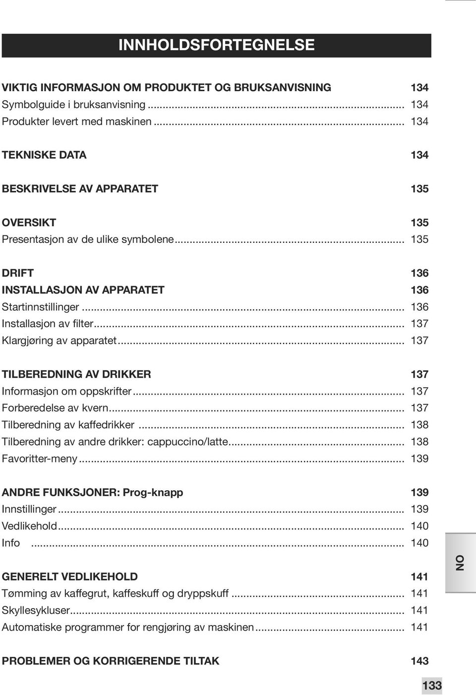 .. 137 Klargjøring av apparatet... 137 TILBEREDNING AV DRIKKER 137 Informasjon om oppskrifter... 137 Forberedelse av kvern... 137 Tilberedning av kaffedrikker.