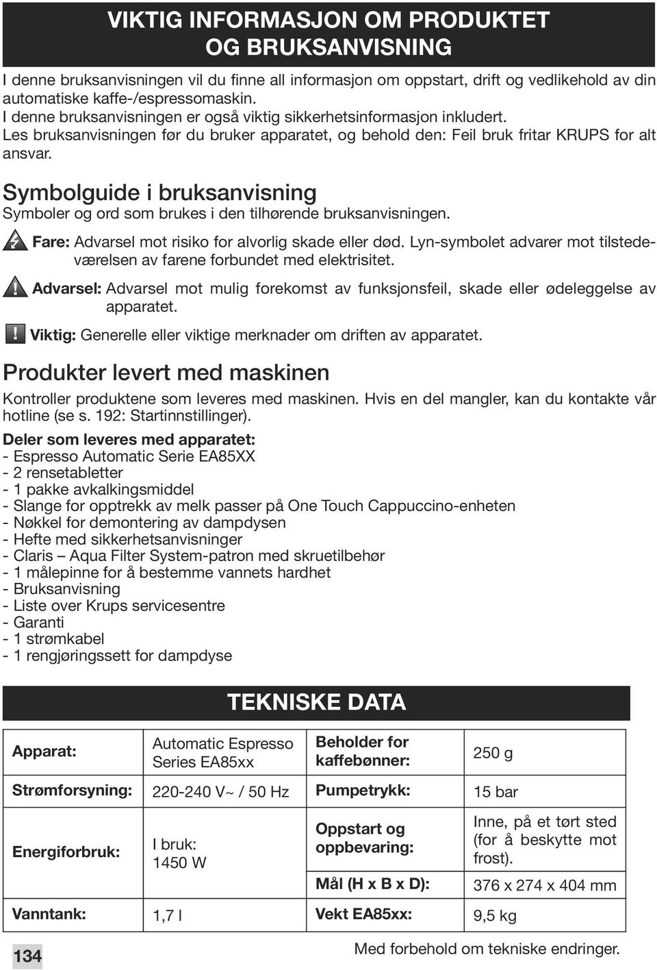 Symbolguide i bruksanvisning Symboler og ord som brukes i den tilhørende bruksanvisningen.!! Fare: Advarsel mot risiko for alvorlig skade eller død.