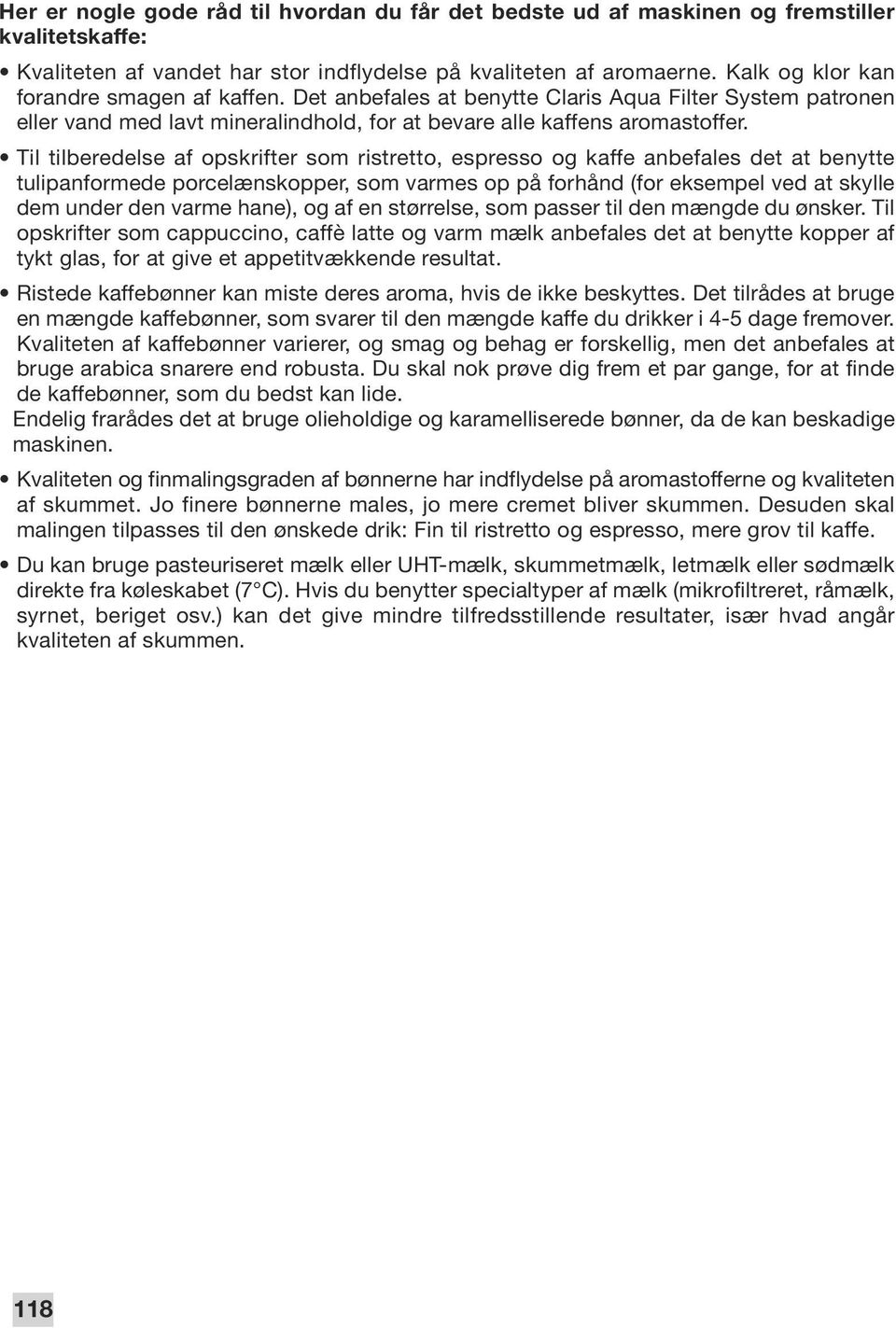 Til tilberedelse af opskrifter som ristretto, espresso og kaffe anbefales det at benytte tulipanformede porcelænskopper, som varmes op på forhånd (for eksempel ved at skylle dem under den varme