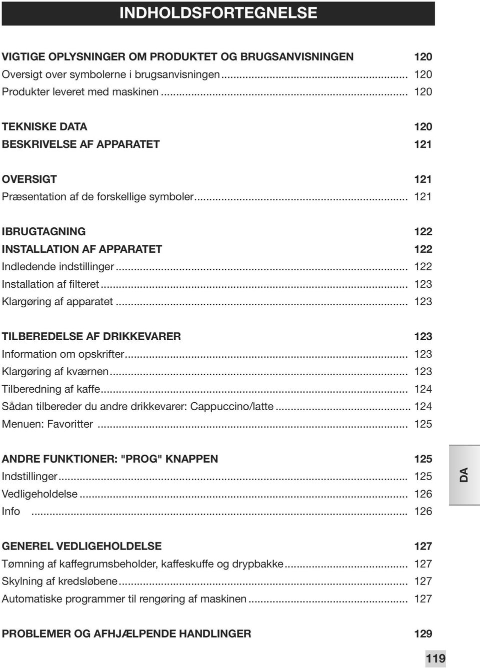 .. 122 Installation af filteret... 123 Klargøring af apparatet... 123 TILBEREDELSE AF DRIKKEVARER 123 Information om opskrifter... 123 Klargøring af kværnen... 123 Tilberedning af kaffe.