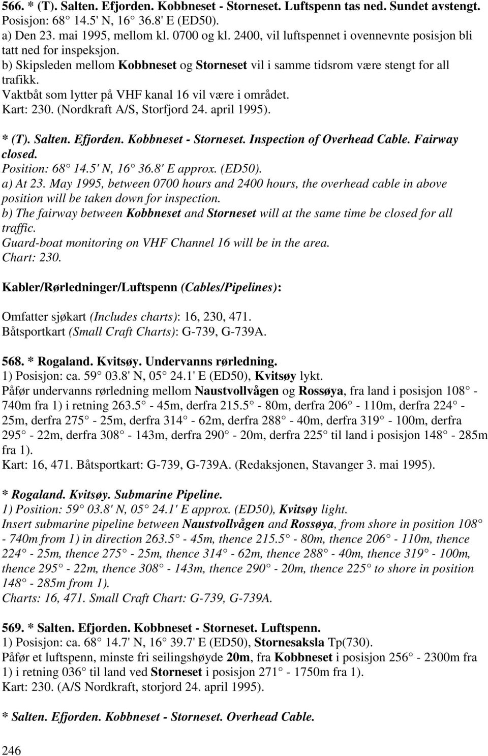 Vaktbåt som lytter på VHF kanal 16 vil være i området. Kart: 230. (Nordkraft A/S, Storfjord 24. april 1995). * (T). Salten. Efjorden. Kobbneset - Storneset. Inspection of Overhead Cable.