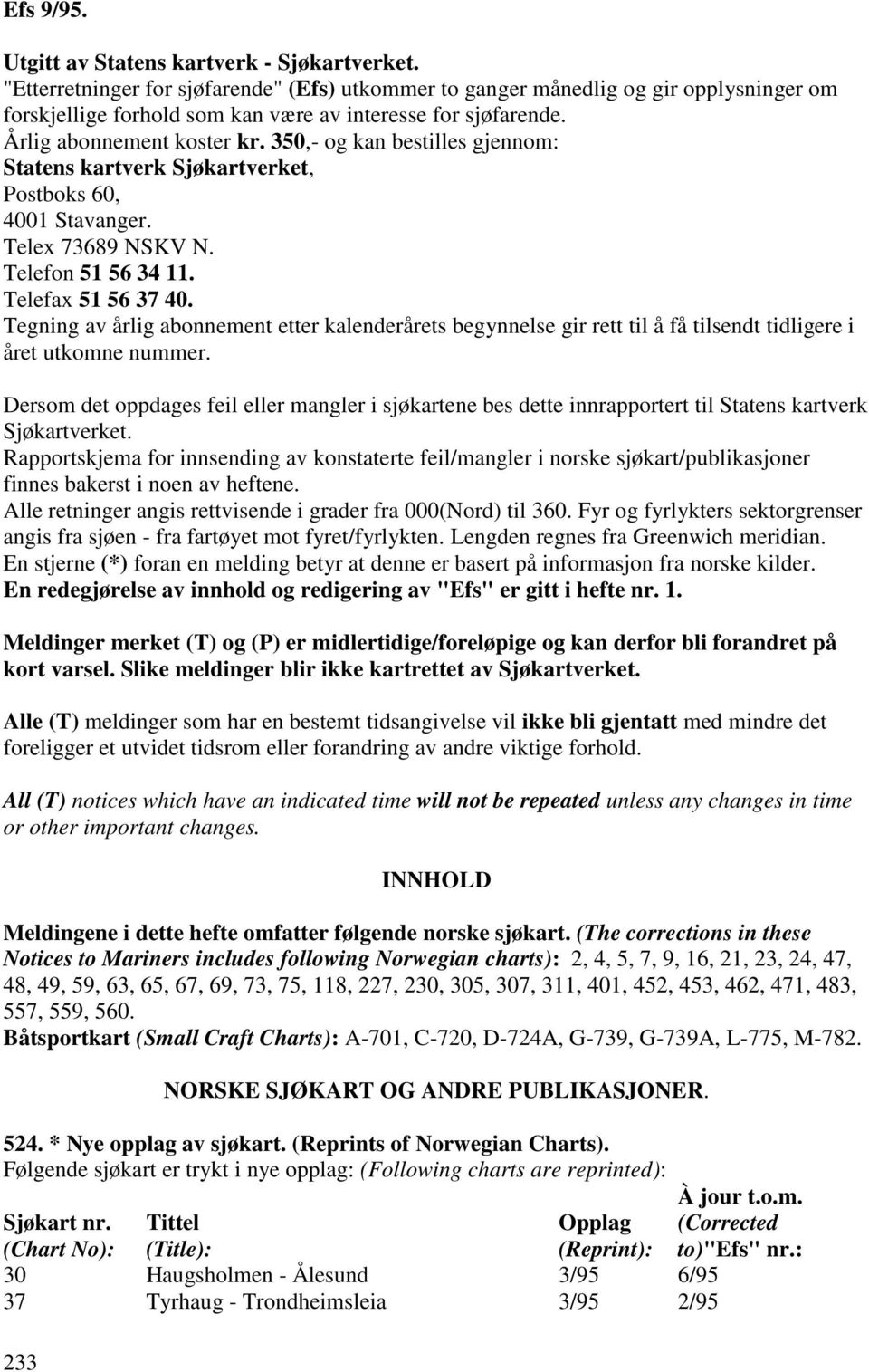 350,- og kan bestilles gjennom: Statens kartverk Sjøkartverket, Postboks 60, 4001 Stavanger. Telex 73689 NSKV N. Telefon 51 56 34 11. Telefax 51 56 37 40.