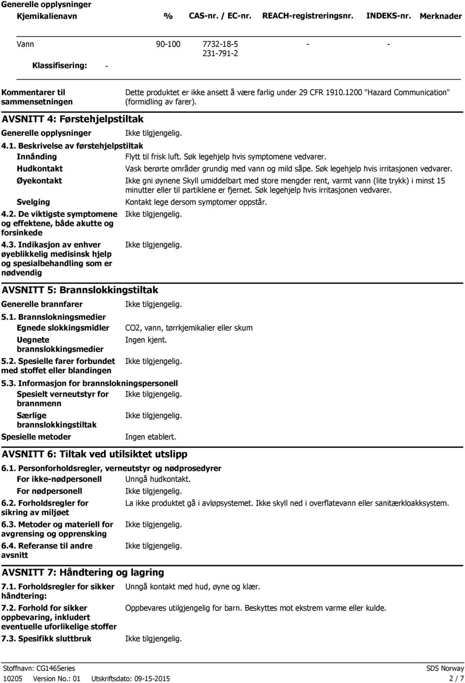 1200 "Hazard Communication" (formidling av farer). AVSNITT 4: Førstehjelpstiltak Generelle opplysninger 4.1. Beskrivelse av førstehjelpstiltak Innånding Flytt til frisk luft.