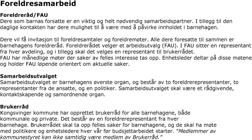 Alle dere foresatte til sammen er barnehagens foreldreråd. Foreldrerådet velger et arbeidsutvalg (FAU).