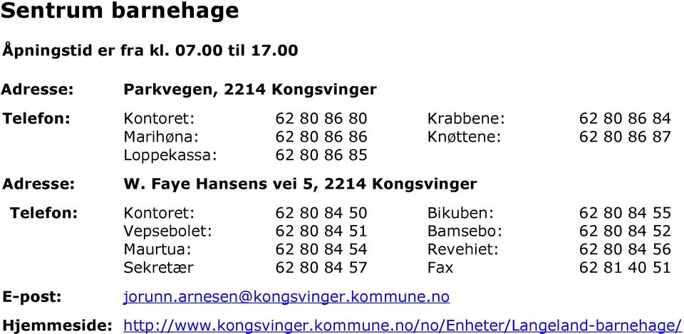 Faye Hansens vei 5, 2214 Kongsvinger Telefon: E-post: Kontoret: Vepsebolet: Maurtua: Sekretær 86 86 86 86 85 50 51