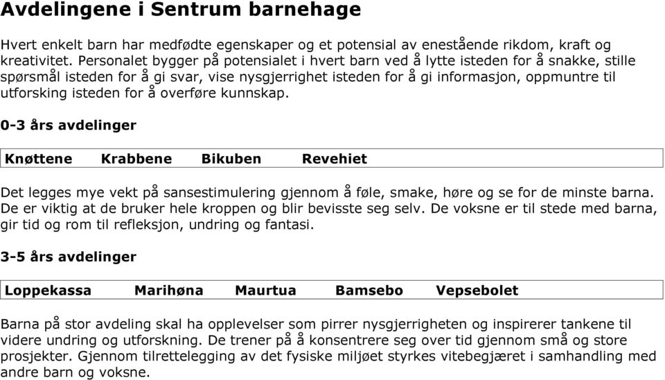 isteden for å overføre kunnskap. 0-3 års avdelinger Knøttene Krabbene Bikuben Revehiet Det legges mye vekt på sansestimulering gjennom å føle, smake, høre og se for de minste barna.