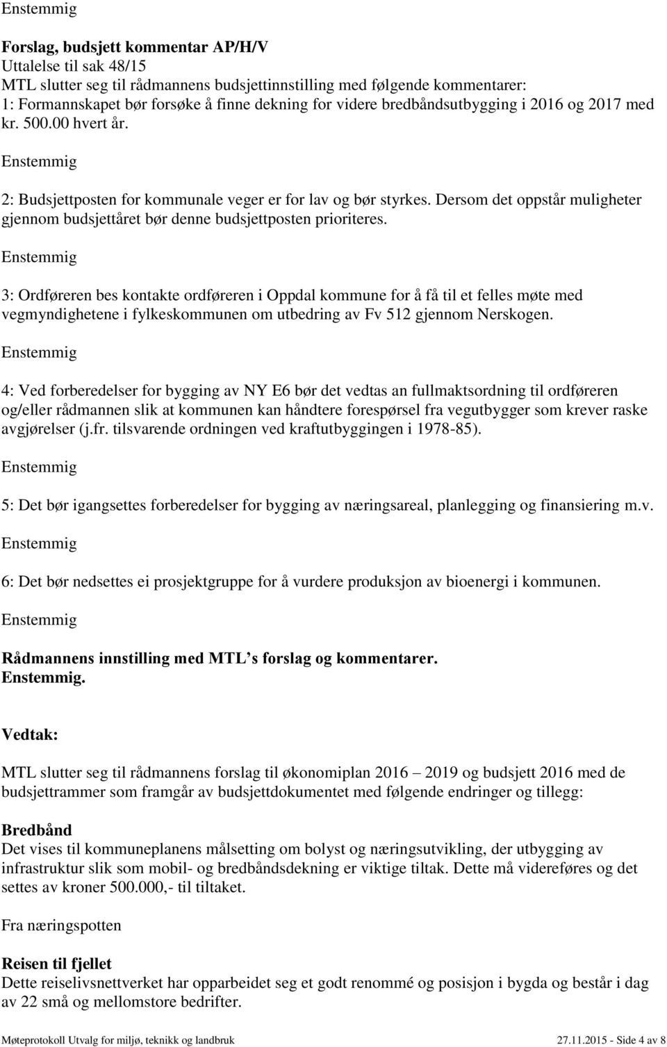 Dersom det oppstår muligheter gjennom budsjettåret bør denne budsjettposten prioriteres.