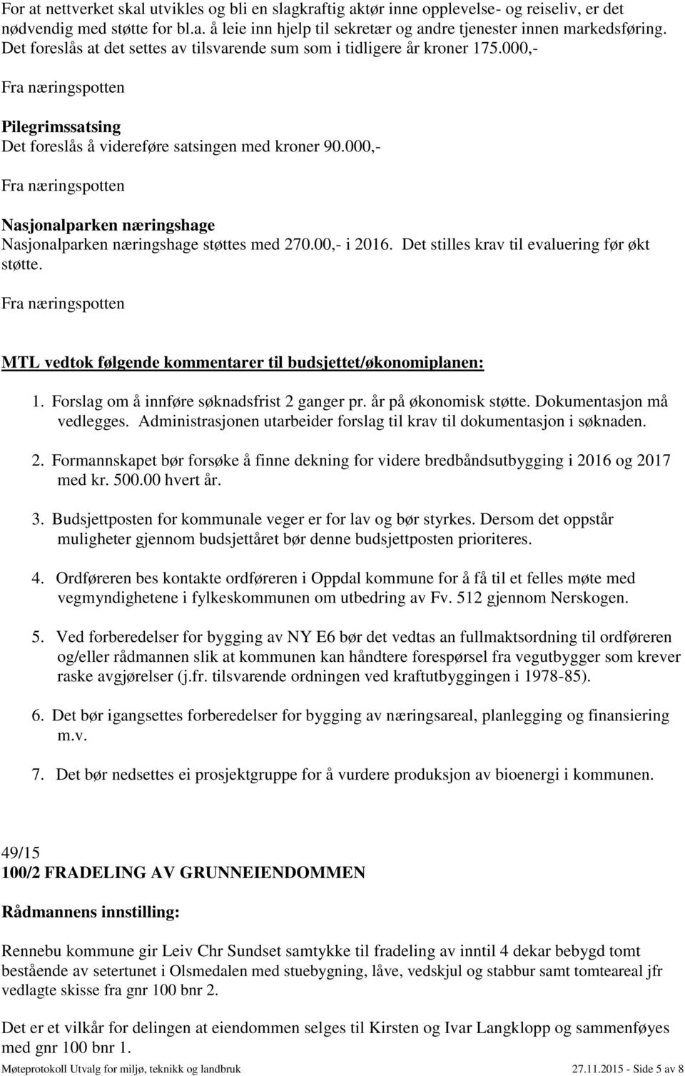 000,- Nasjonalparken næringshage Nasjonalparken næringshage støttes med 270.00,- i 2016. Det stilles krav til evaluering før økt støtte.