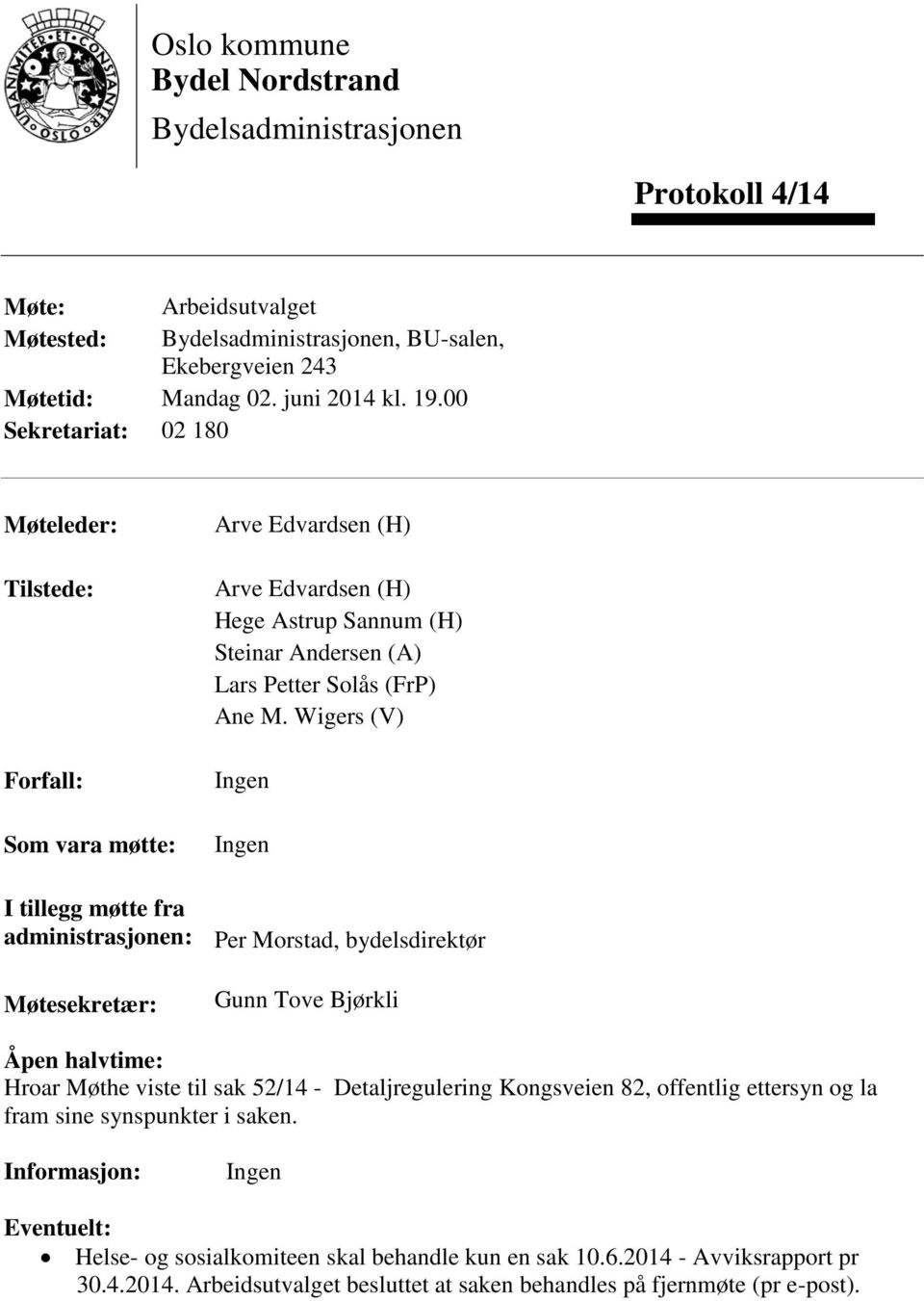 Wigers (V) Ingen Ingen I tillegg møtte fra administrasjonen: Per Morstad, bydelsdirektør Møtesekretær: Gunn Tove Bjørkli Åpen halvtime: Hroar Møthe viste til sak 52/14 - Detaljregulering Kongsveien