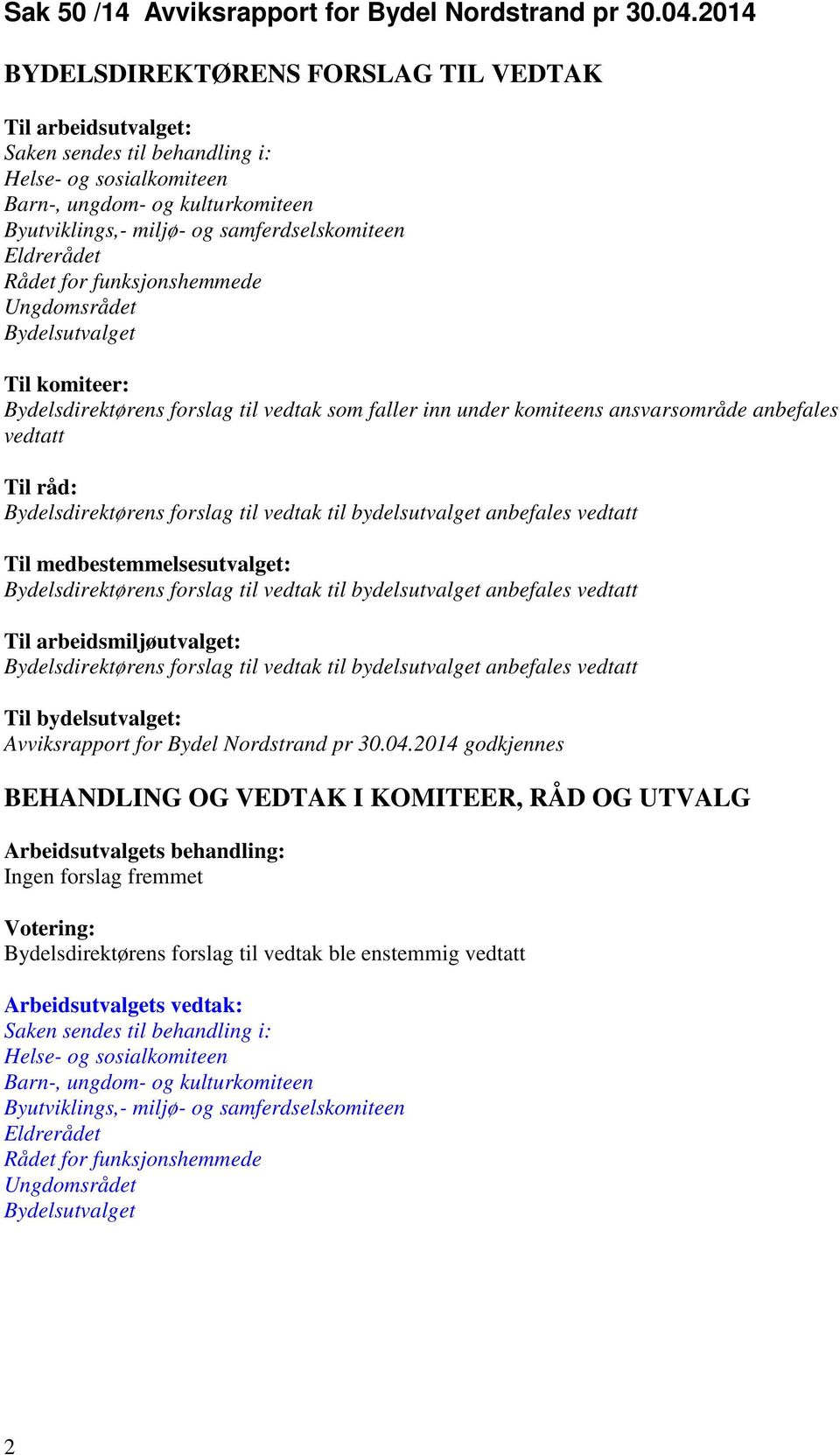 Bydelsutvalget Til komiteer: Bydelsdirektørens forslag til vedtak som faller inn under komiteens ansvarsområde anbefales vedtatt Til råd: Bydelsdirektørens forslag til vedtak til bydelsutvalget