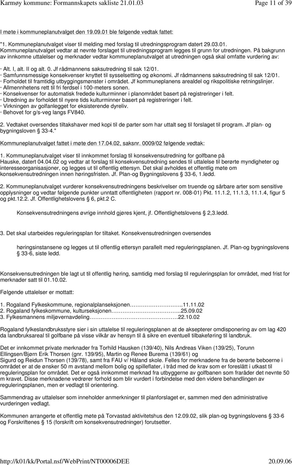 Samfunnsmessige konsekvenser knyttet til sysselsetting og økonomi. Jf rådmannens saksutredning til sak 12/01. Forholdet til framtidig utbyggingsmønster i området.