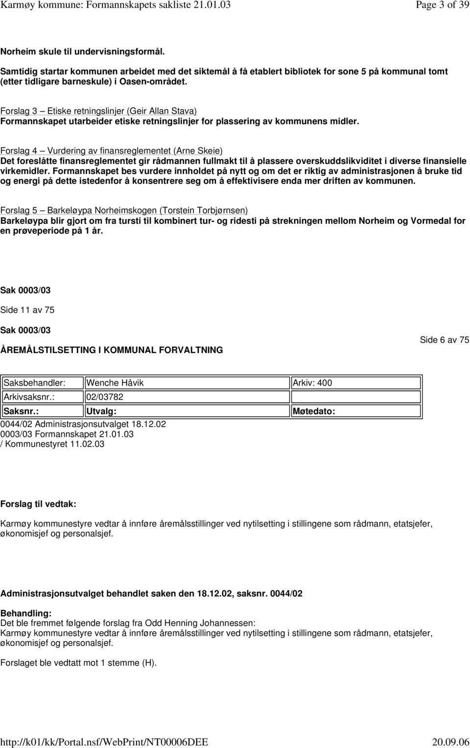 Forslag 3 Etiske retningslinjer (Geir Allan Stava) Formannskapet utarbeider etiske retningslinjer for plassering av kommunens midler.