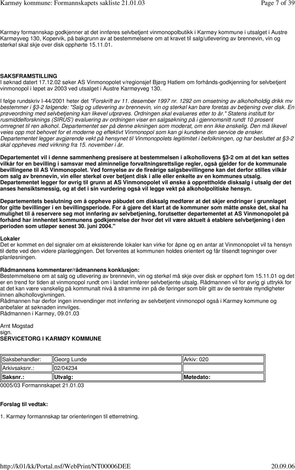 02 søker AS Vinmonopolet v/regionsjef Bjørg Hatlem om forhånds-godkjenning for selvbetjent vinmonopol i løpet av 2003 ved utsalget i Austre Karmøyveg 130.