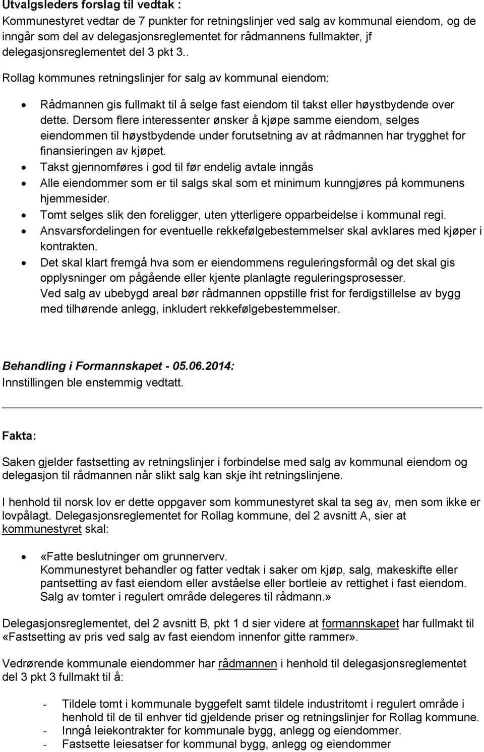 Dersom flere interessenter ønsker å kjøpe samme eiendom, selges eiendommen til høystbydende under forutsetning av at rådmannen har trygghet for finansieringen av kjøpet.