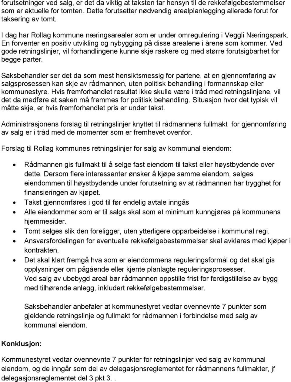 En forventer en positiv utvikling og nybygging på disse arealene i årene som kommer. Ved gode retningslinjer, vil forhandlingene kunne skje raskere og med større forutsigbarhet for begge parter.