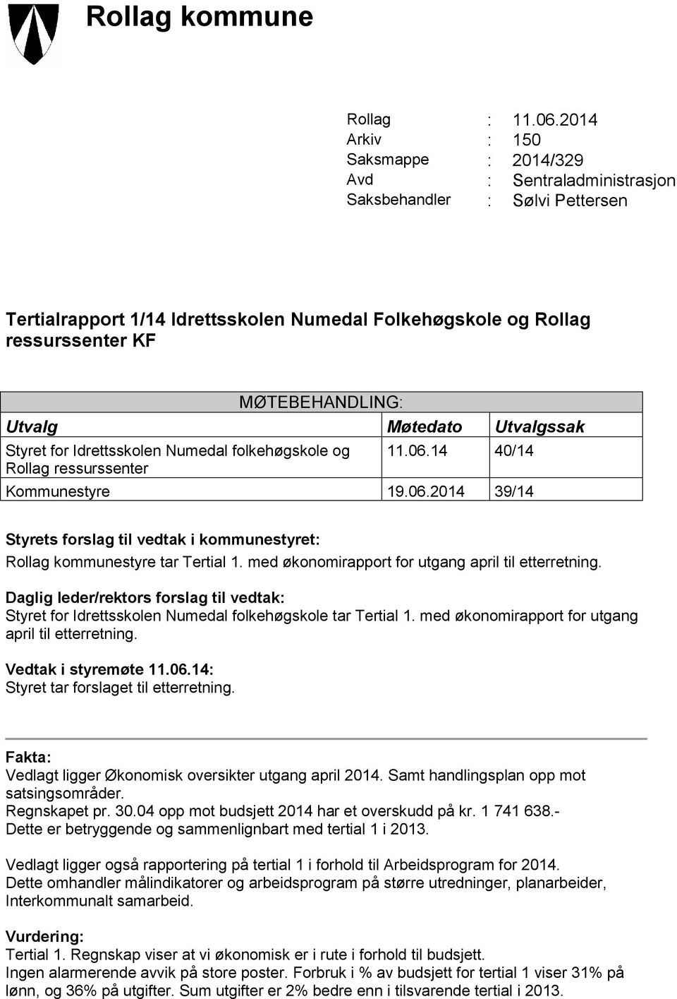 Utvalg Møtedato Utvalgssak Styret for Idrettsskolen Numedal folkehøgskole og Rollag ressurssenter 11.06.14 40/14 Kommunestyre 19.06.2014 39/14 Styrets forslag til vedtak i kommunestyret: Rollag kommunestyre tar Tertial 1.