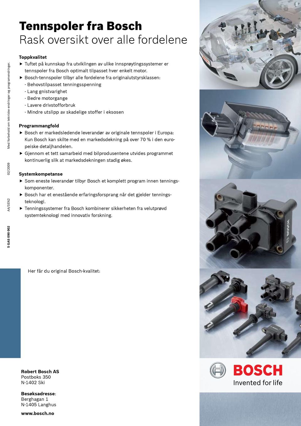 Bosch-tennspoler tilbyr alle fordelene fra originalutstyrsklassen: - Behovstilpasset tenningsspenning - Lang gnistvarighet - Bedre motorgange - Lavere drivstofforbruk - Mindre utslipp av skadelige