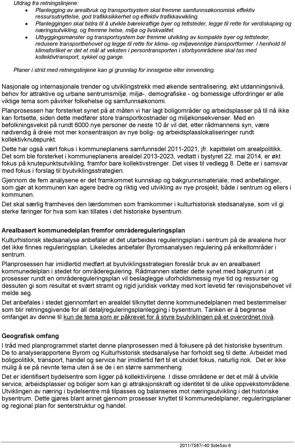 Utbyggingsmønster og transportsystem bør fremme utvikling av kompakte byer og tettsteder, redusere transportbehovet og legge til rette for klima- og miljøvennlige transportformer.