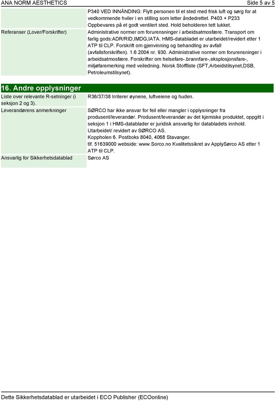 HMS-databladet er utarbeidet/revidert etter 1 ATP til CLP. Forskrift om gjenvinning og behandling av avfall (avfallsforskriften). 1.6 2004 nr. 930.