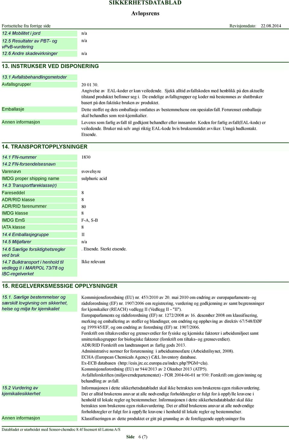 De endelige avfallsgrupper og koder må bestemmes av sluttbruker basert på den faktiske bruken av produktet. Emballasje 14. TRANSPORTOPPLYSNINGER 14.1 FN-nummer 1830 14.