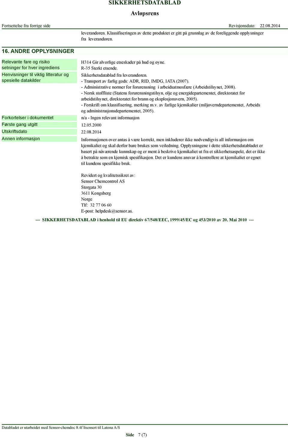 R-35 Sterkt etsende. Sikkerhetsdatablad fra leverandøren. - Transport av farlig gods: ADR, RID, IMDG, IATA (2007). - Administrative normer for forurensning i arbeidsatmosfære (Arbeidstilsynet, 2008).