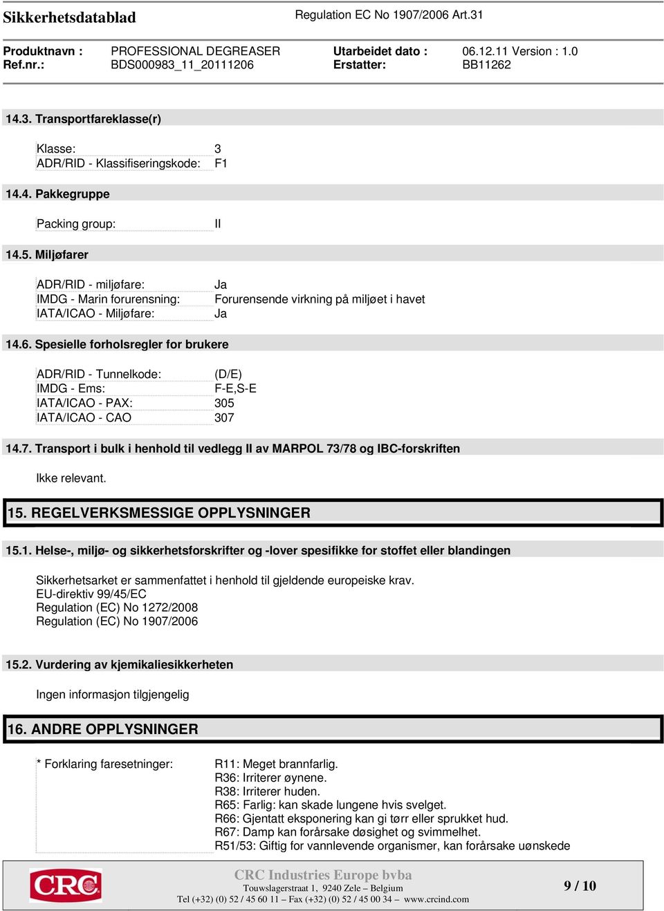 Spesielle forholsregler for brukere ADR/RID - Tunnelkode: (D/E) IMDG - Ems: F-E,S-E IATA/ICAO - PAX: 305 IATA/ICAO - CAO 307 