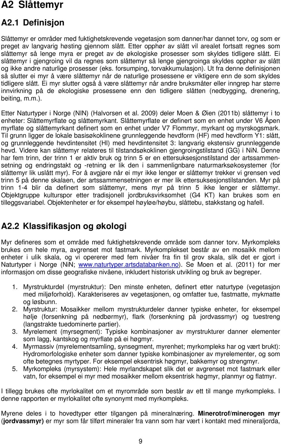 Ei slåttemyr i gjengroing vil da regnes som slåttemyr så lenge gjengroinga skyldes opphør av slått og ikke andre naturlige prosesser (eks. forsumping, torvakkumulasjon).